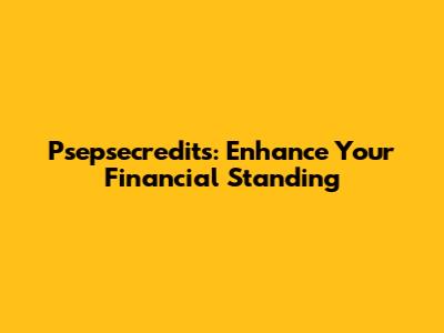 Psepsecredits: Enhance Your Financial Standing