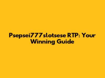 Psepsei777slotsese RTP: Your Winning Guide