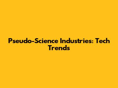 Pseudo-Science Industries: Tech Trends