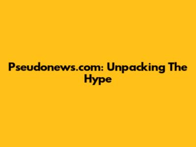 Pseudonews.com: Unpacking The Hype