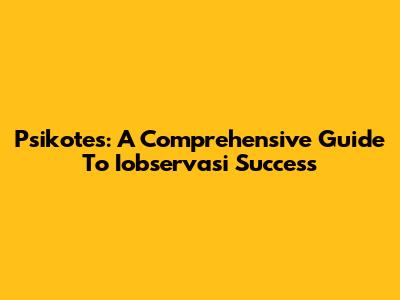 Psikotes: A Comprehensive Guide To Iobservasi Success