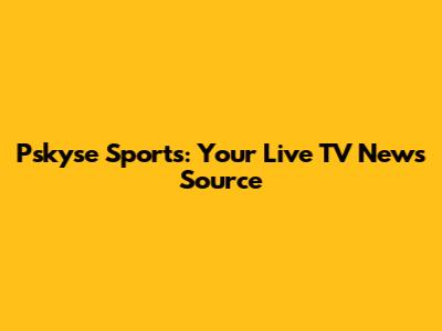 Pskyse Sports: Your Live TV News Source