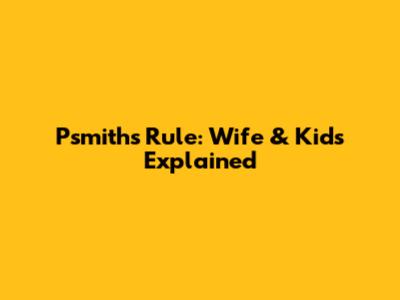 Psmith's Rule: Wife & Kids Explained