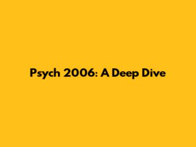Psych 2006: A Deep Dive