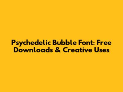 Psychedelic Bubble Font: Free Downloads & Creative Uses