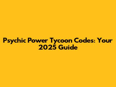 Psychic Power Tycoon Codes: Your 2025 Guide