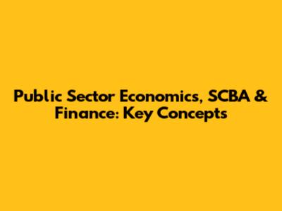 Public Sector Economics, SCBA & Finance: Key Concepts