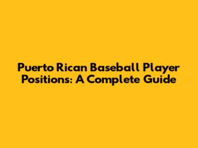 Puerto Rican Baseball Player Positions: A Complete Guide