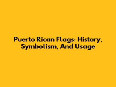 Puerto Rican Flags: History, Symbolism, And Usage