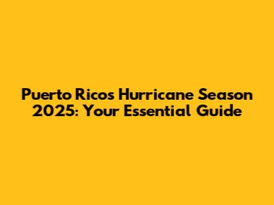 Puerto Rico's Hurricane Season 2025: Your Essential Guide