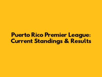 Puerto Rico Premier League: Current Standings & Results