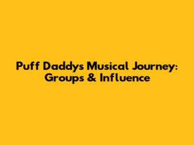 Puff Daddy's Musical Journey: Groups & Influence