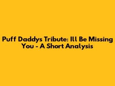Puff Daddy's Tribute: I'll Be Missing You - A Short Analysis