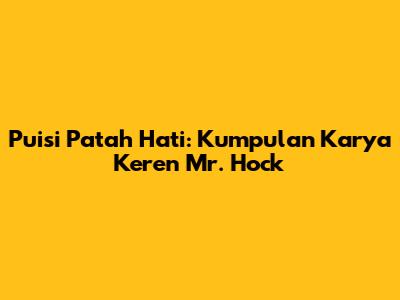 Puisi Patah Hati: Kumpulan Karya Keren Mr. Hock
