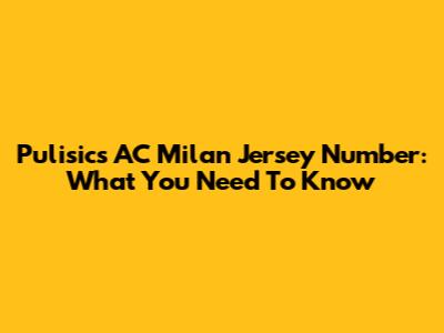 Pulisic's AC Milan Jersey Number: What You Need To Know
