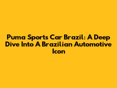 Puma Sports Car Brazil: A Deep Dive Into A Brazilian Automotive Icon