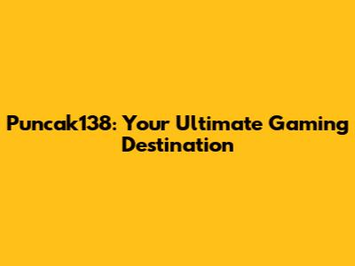 Puncak138: Your Ultimate Gaming Destination