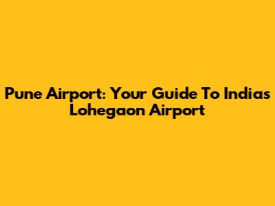 Pune Airport: Your Guide To India's Lohegaon Airport