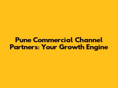 Pune Commercial Channel Partners: Your Growth Engine