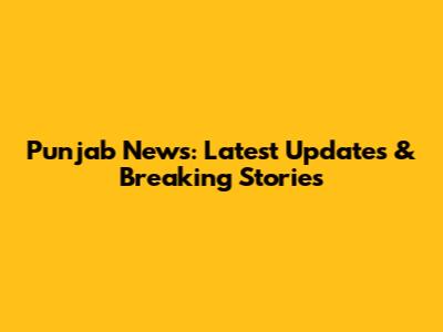 Punjab News: Latest Updates & Breaking Stories