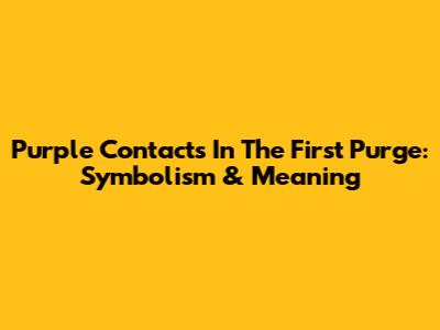 Purple Contacts In 'The First Purge': Symbolism & Meaning