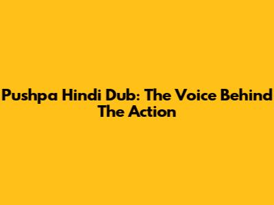 Pushpa Hindi Dub: The Voice Behind The Action
