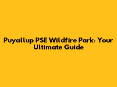 Puyallup PSE Wildfire Park: Your Ultimate Guide