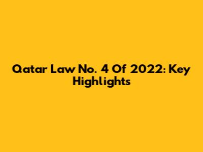 Qatar Law No. 4 Of 2022: Key Highlights