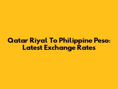 Qatar Riyal To Philippine Peso: Latest Exchange Rates