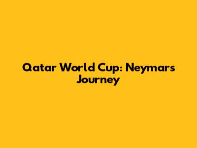 Qatar World Cup: Neymar's Journey