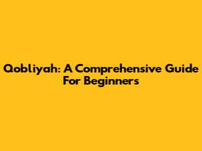 Qobliyah: A Comprehensive Guide For Beginners