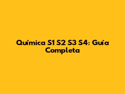 Química S1 S2 S3 S4: Guía Completa