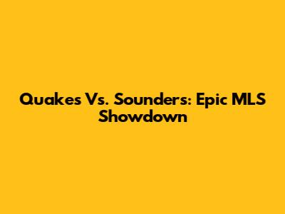 Quakes Vs. Sounders: Epic MLS Showdown