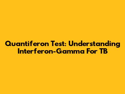 Quantiferon Test: Understanding Interferon-Gamma For TB