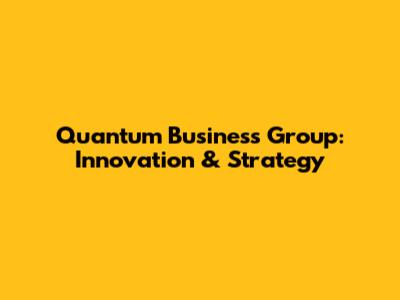 Quantum Business Group: Innovation & Strategy