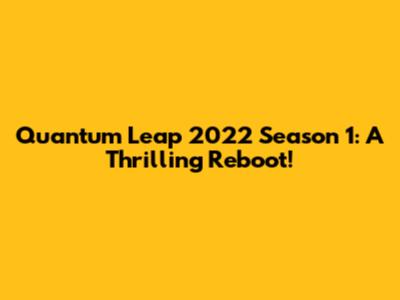 Quantum Leap 2022 Season 1: A Thrilling Reboot!