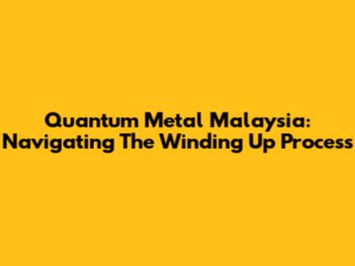 Quantum Metal Malaysia: Navigating The Winding Up Process