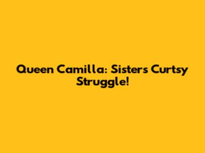 Queen Camilla: Sister's Curtsy Struggle!