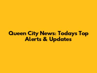Queen City News: Today's Top Alerts & Updates
