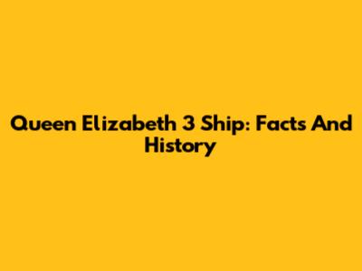 Queen Elizabeth 3 Ship: Facts And History