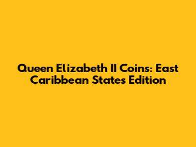 Queen Elizabeth II Coins: East Caribbean States Edition