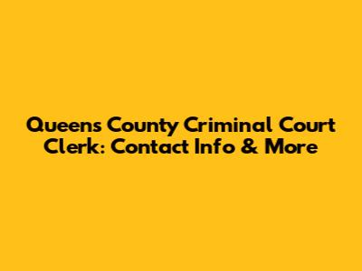 Queens County Criminal Court Clerk: Contact Info & More