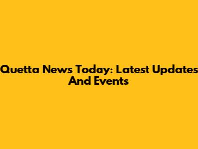 Quetta News Today: Latest Updates And Events