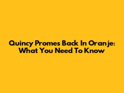 Quincy Promes Back In Oranje: What You Need To Know