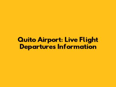 Quito Airport: Live Flight Departures Information