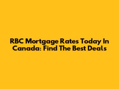 RBC Mortgage Rates Today In Canada: Find The Best Deals