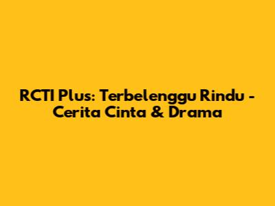 RCTI Plus: Terbelenggu Rindu - Cerita Cinta & Drama