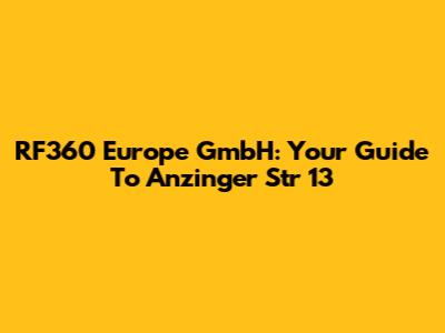 RF360 Europe GmbH: Your Guide To Anzinger Str 13