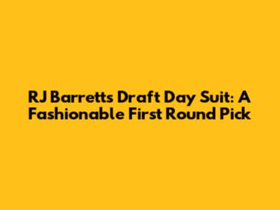 RJ Barrett's Draft Day Suit: A Fashionable First Round Pick