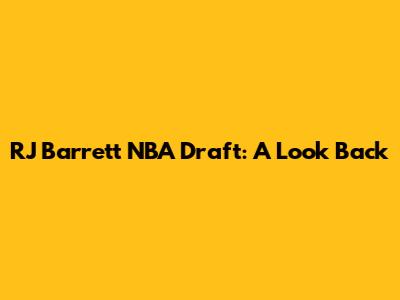 RJ Barrett NBA Draft: A Look Back
